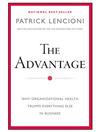 The Advantage: Why Organizational Health Trumps Everything Else In Business (J-B Lencioni Series)